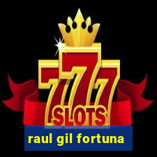 raul gil fortuna